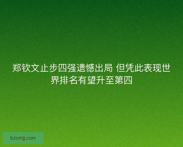 郑钦文止步四强遗憾出局 但凭此表现世界排名有望升至第四