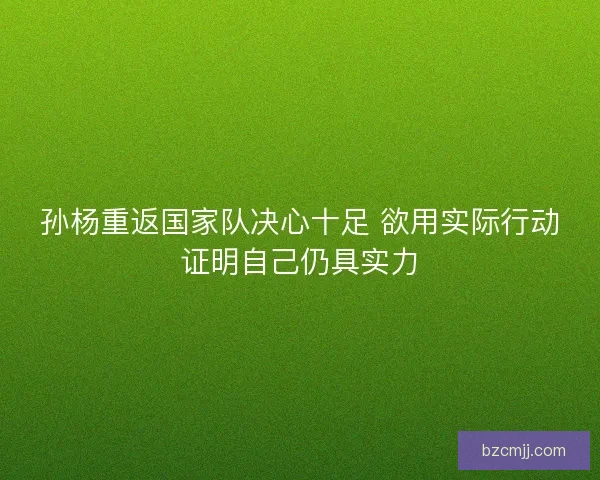 孙杨重返国家队决心十足 欲用实际行动证明自己仍具实力